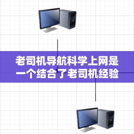 老司机导航科学上网是一个结合了老司机经验与科技的创新概念,旨在利用科学的方法和工具提升驾驶效率和安全性。具体来说,这可能包括以下几个方面 老司机导航科学上网是一个结合了老司机经验与科技的创新概念,旨在利用科学的方法和工具提升驾驶效率和安全性。具体来说,这可能包括以下几个方面