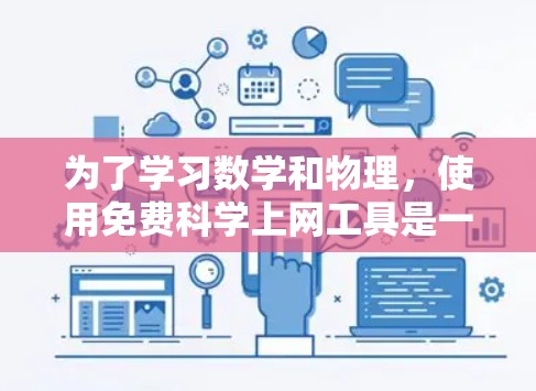 为了学习数学和物理，使用免费科学上网工具是一个不错的选择。以下是一些适合的工具及其使用步骤，帮助你轻松上手