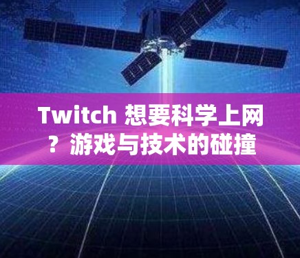 Twitch 想要科学上网？游戏与技术的碰撞