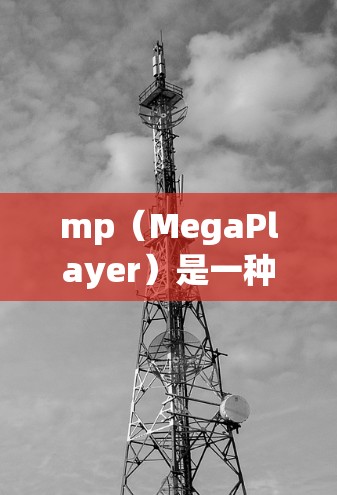 mp（MegaPlayer）是一种用于存储和管理文件的软件，通常与科学上网（科学上网）相关。以下是关于mp是否需要科学上网的详细信息