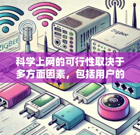 科学上网的可行性取决于多方面因素，包括用户的技术水平、设备类型、网络安全情况、资源需求以及潜在风险。以下是对科学上网的详细分析