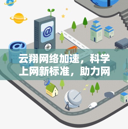 云翔网络加速，科学上网新标准，助力网络时代高效连接