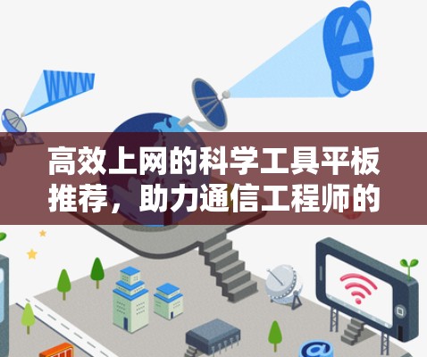高效上网的科学工具平板推荐，助力通信工程师的高效办公