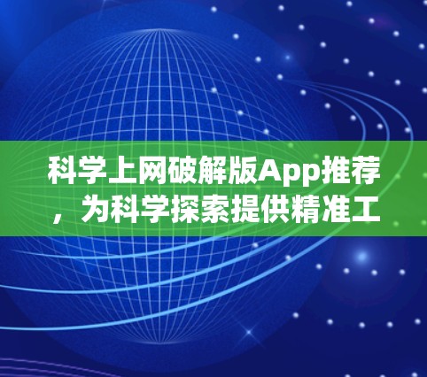 科学上网破解版App推荐，为科学探索提供精准工具
