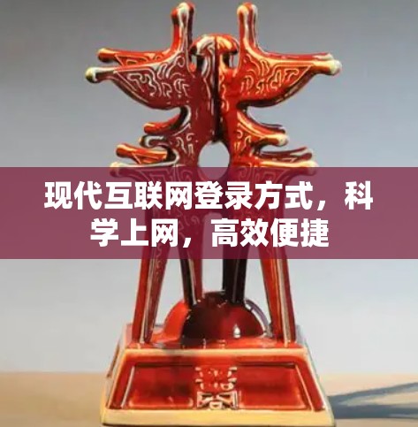 现代互联网登录方式，科学上网，高效便捷