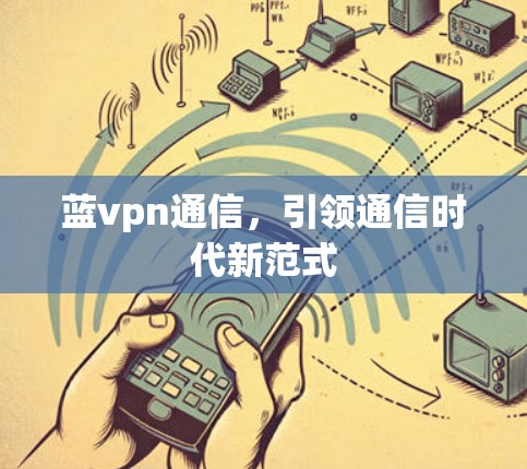 蓝vpn通信，引领通信时代新范式