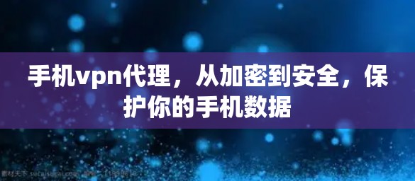 手机vpn代理，从加密到安全，保护你的手机数据