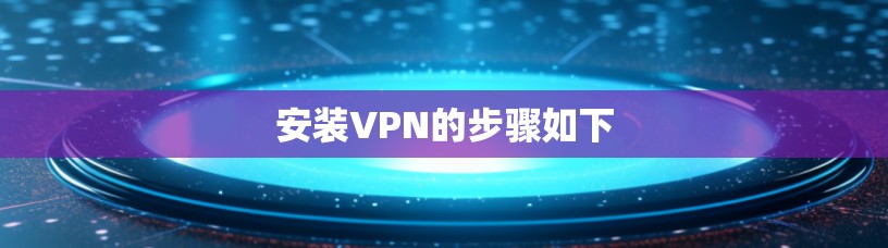 安装VPN的步骤如下