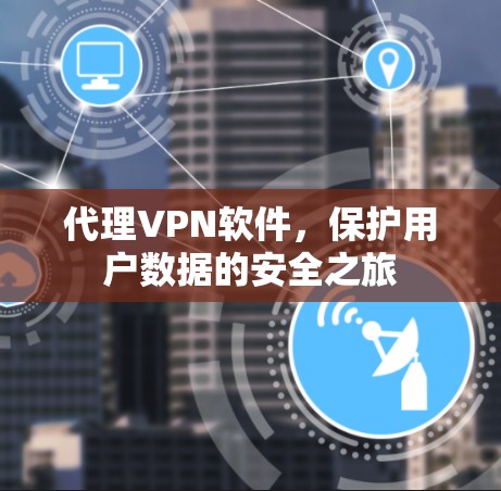 代理VPN软件，保护用户数据的安全之旅