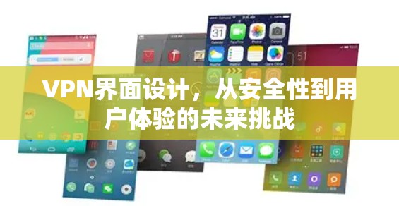 VPN界面设计，从安全性到用户体验的未来挑战