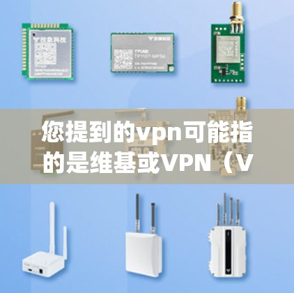您提到的vpn可能指的是维基或VPN（Virtual Private Network）但您具体指的是哪种情况？以下是一些建议，根据不同的上下文来填写