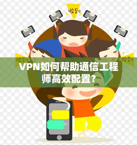 VPN如何帮助通信工程师高效配置？