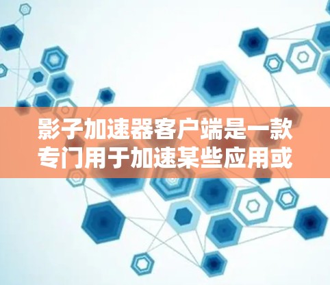 影子加速器客户端是一款专门用于加速某些应用或任务的工具,通常针对手机或电脑。它可能通过网络加速、网页加载速度提升、处理速度加快等方式提供功能。以下是关于它的详细信息 影子加速器客户端是一款专门用于加速某些应用或任务的工具,通常针对手机或电脑。它可能通过网络加速、网页加载速度提升、处理速度加快等方式提供功能。以下是关于它的详细信息