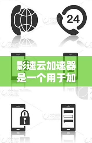 影速云加速器是一个用于加速视频流的工具,通常通过以下步骤使用 影速云加速器是一个用于加速视频流的工具,通常通过以下步骤使用