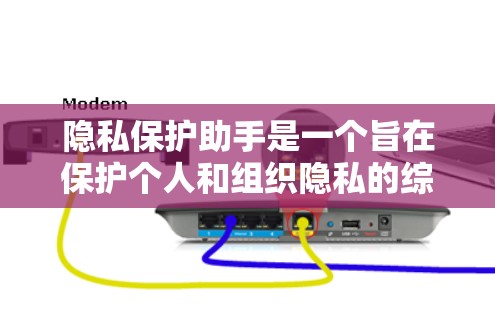 隐私保护助手是一个旨在保护个人和组织隐私的综合保护机制,通过多种技术手段确保数据的安全和不被滥用。以下是对隐私保护助手的详细分析 隐私保护助手是一个旨在保护个人和组织隐私的综合保护机制,通过多种技术手段确保数据的安全和不被滥用。以下是对隐私保护助手的详细分析