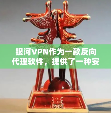 银河VPN作为一款反向代理软件，提供了一种安全、隐蔽的VPN服务，但同时也有一些需要注意的地方。以下是对银河VPN的评测