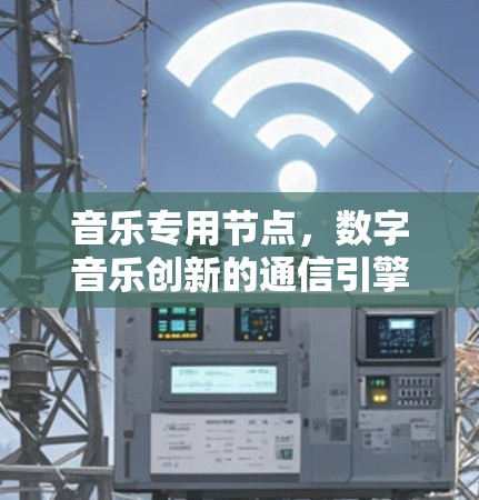 音乐专用节点，数字音乐创新的通信引擎