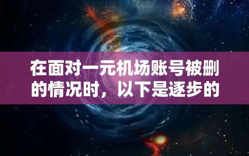 在面对一元机场账号被删的情况时，以下是逐步的解决方案