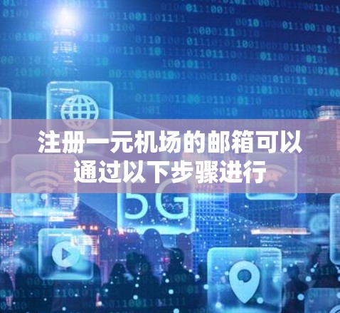 注册一元机场的邮箱可以通过以下步骤进行