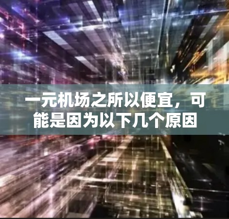 一元机场之所以便宜，可能是因为以下几个原因