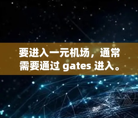 要进入一元机场，通常需要通过 gates 进入。以下是详细的步骤