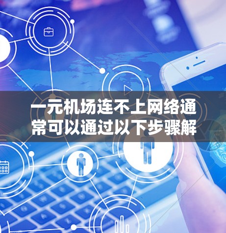 一元机场连不上网络通常可以通过以下步骤解决