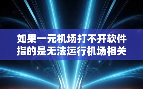 如果一元机场打不开软件指的是无法运行机场相关的软件，或者无法打开特定的软件文件，请按照以下步骤进行修复或解决问题