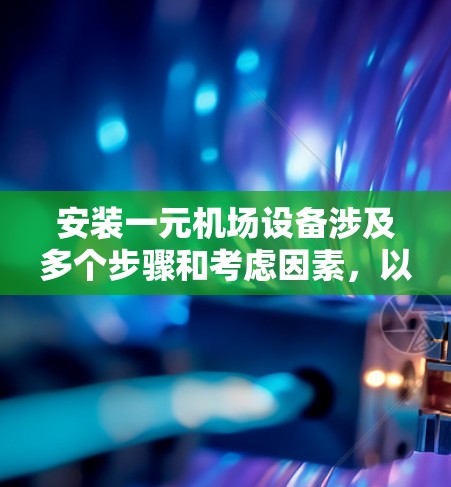 安装一元机场设备涉及多个步骤和考虑因素，以下是一个分步指南