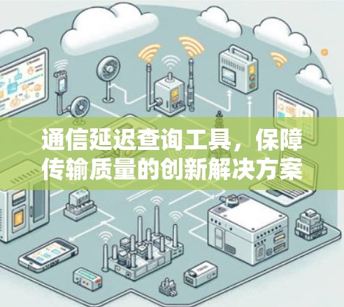通信延迟查询工具，保障传输质量的创新解决方案