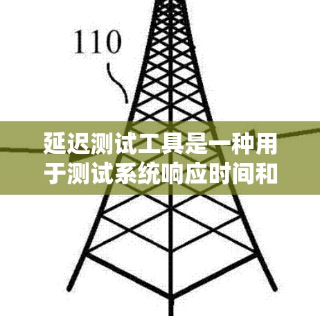 延迟测试工具是一种用于测试系统响应时间和延迟的工具，广泛应用于软件开发、数据库设计、网络架构优化等领域。以下是对延迟测试工具的详细分析和总结