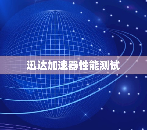 迅达加速器性能测试 迅达加速器性能测试