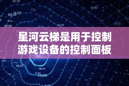 星河云梯是用于控制游戏设备的控制面板，连接教程包括以下几个步骤