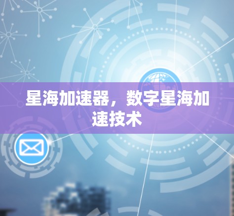 星海加速器，数字星海加速技术
