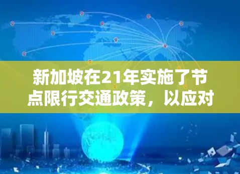 新加坡在21年实施了节点限行交通政策，以应对2年因车流激增导致的拥堵问题。这一政策在新加坡的多个主要交通节点（如地铁、公路和道路）实施限行，限制车辆的通行速度和类型，以减少对交通流量的冲击