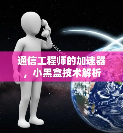 通信工程师的加速器，小黑盒技术解析