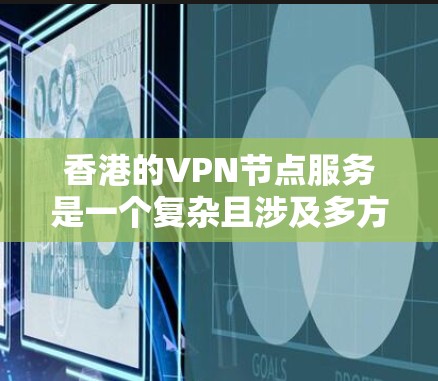 香港的VPN节点服务是一个复杂且涉及多方面的议题，涉及法律、技术、网络安全等多个层面。以下是对香港VPN节点服务的详细分析