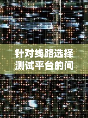 针对线路选择测试平台的问题，以下是逐步的解决方案