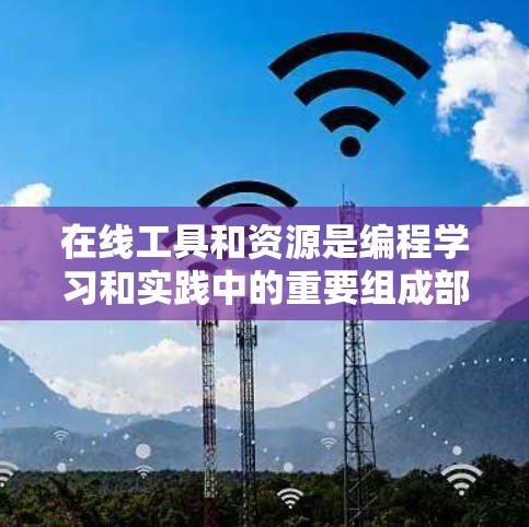 在线工具和资源是编程学习和实践中的重要组成部分，帮助我们深入理解编程概念和提升技能。以下是一些常见的在线工具和资源，供你参考和使用