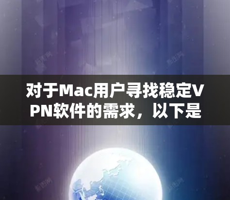 对于Mac用户寻找稳定VPN软件的需求，以下是几种推荐的选项，它们各有特点，适合不同需求的用户