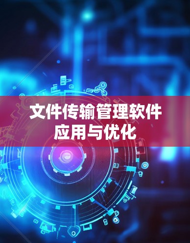文件传输管理软件应用与优化