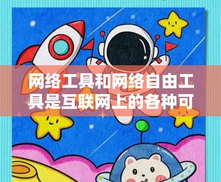 网络工具和网络自由工具是互联网上的各种可用资源,它们允许用户在任何地方访问,无需本地服务器。以下是详细的网络工具和网络自由工具指南 网络工具和网络自由工具是互联网上的各种可用资源,它们允许用户在任何地方访问,无需本地服务器。以下是详细的网络工具和网络自由工具指南
