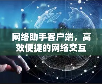 网络助手客户端，高效便捷的网络交互工具