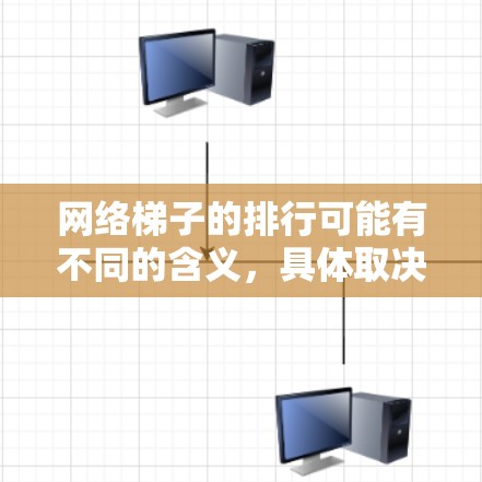 网络梯子的排行可能有不同的含义，具体取决于上下文。以下是一些可能的解释和分析