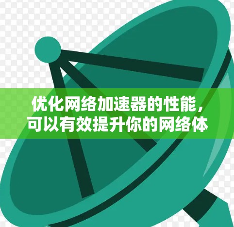 优化网络加速器的性能，可以有效提升你的网络体验。以下是一些具体的步骤和方法，帮助你优化网络加速器的设置和功能