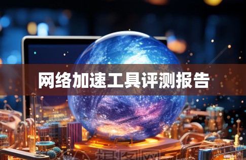 网络加速工具评测报告