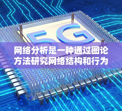 网络分析是一种通过图论方法研究网络结构和行为的学科，广泛应用于社会、生物学、金融等领域。以下是关于网络分析的教程的总结