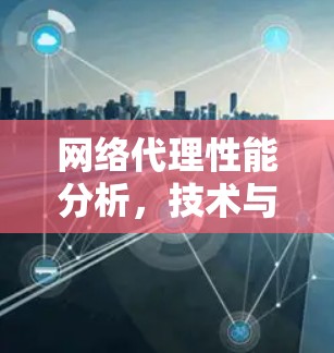 网络代理性能分析，技术与优化策略