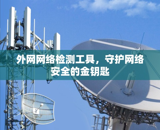 外网网络检测工具，守护网络安全的金钥匙