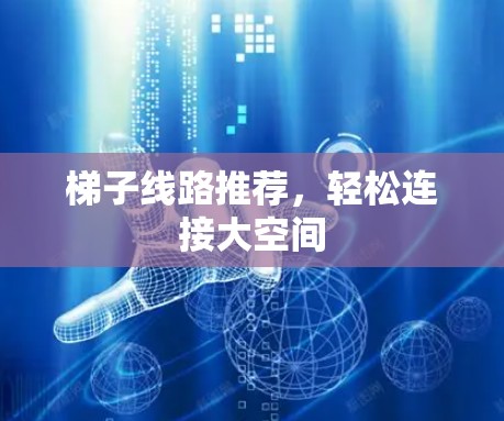 梯子线路推荐，轻松连接大空间