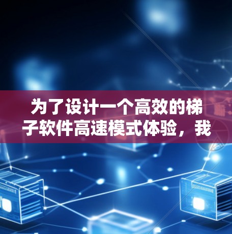 为了设计一个高效的梯子软件高速模式体验，我们可以按照以下步骤进行